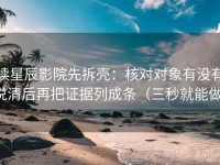 读星辰影院先拆壳：核对对象有没有说清后再把证据列成条（三秒就能做）