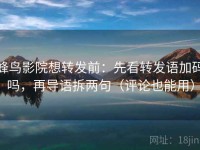 蜂鸟影院想转发前：先看转发语加码吗，再导语拆两句（评论也能用）