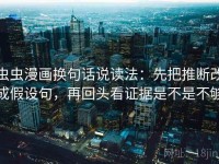 虫虫漫画换句话说读法：先把推断改成假设句，再回头看证据是不是不够