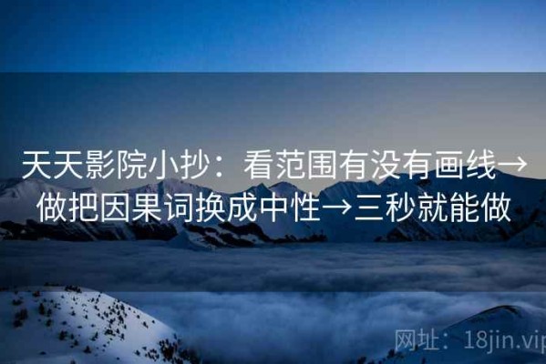 天天影院小抄：看范围有没有画线→做把因果词换成中性→三秒就能做