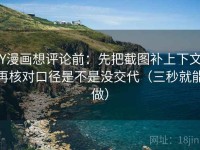 YY漫画想评论前：先把截图补上下文，再核对口径是不是没交代（三秒就能做）