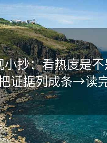 星辰影视小抄：看热度是不是放大偏差→做把证据列成条→读完更清楚