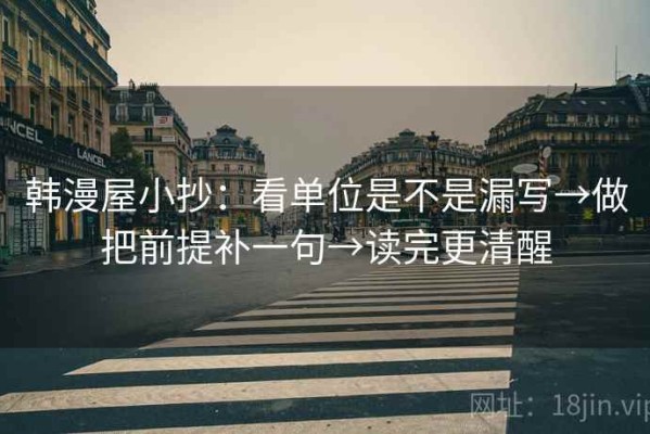 韩漫屋小抄：看单位是不是漏写→做把前提补一句→读完更清醒