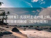 推特想转发？先核对主语对得上吗，再把情绪词删掉（写作也能用）