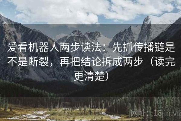 爱看机器人两步读法：先抓传播链是不是断裂，再把结论拆成两步（读完更清楚）