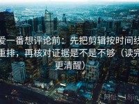 爱一番想评论前：先把剪辑按时间线重排，再核对证据是不是不够（读完更清醒）