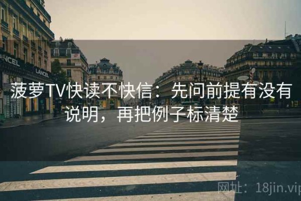菠萝TV快读不快信：先问前提有没有说明，再把例子标清楚