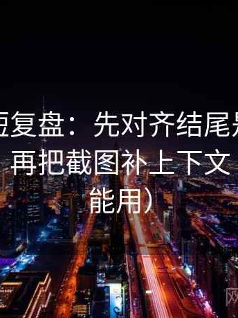茶杯狐短复盘：先对齐结尾是不是一锤定音，再把截图补上下文（写作也能用）