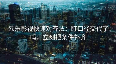 欧乐影视快速对齐法：盯口径交代了吗，立刻把条件补齐