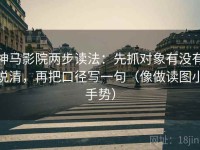 神马影院两步读法：先抓对象有没有说清，再把口径写一句（像做读图小手势）