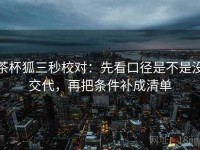 茶杯狐三秒校对：先看口径是不是没交代，再把条件补成清单