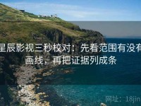 星辰影视三秒校对：先看范围有没有画线，再把证据列成条