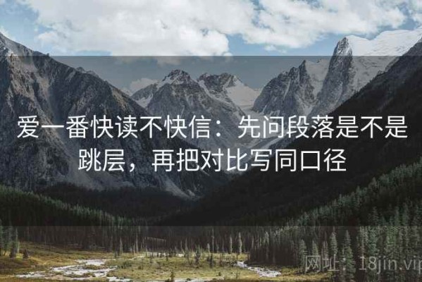 爱一番快读不快信：先问段落是不是跳层，再把对比写同口径