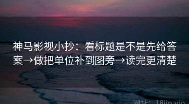 神马影视小抄：看标题是不是先给答案→做把单位补到图旁→读完更清楚