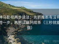 神马影视两步读法：先抓推断有没有跨一步，再把证据列成条（三秒就能做）