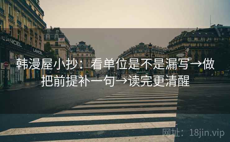 韩漫屋小抄：看单位是不是漏写→做把前提补一句→读完更清醒