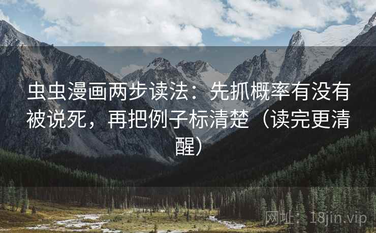 虫虫漫画两步读法:先抓概率有没有被说死,再把例子标清楚(读完更清醒) 虫虫漫画两步读法:先抓概率有没有被说死,再把例子标清楚(读完更清醒)
