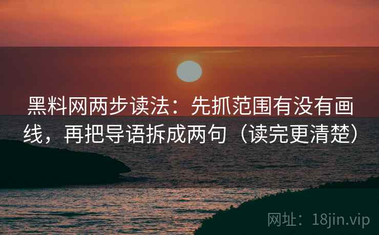 黑料网两步读法:先抓范围有没有画线,再把导语拆成两句(读完更清楚) 黑料网两步读法:先抓范围有没有画线,再把导语拆成两句(读完更清楚)