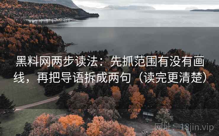 黑料网两步读法:先抓范围有没有画线,再把导语拆成两句(读完更清楚) 黑料网两步读法:先抓范围有没有画线,再把导语拆成两句(读完更清楚)